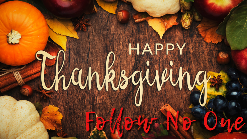 Happy Thanksgiving from Follow No One